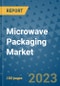 Microwave Packaging Market Outlook and Growth Forecast 2023-2030: Emerging Trends and Opportunities, Global Market Share Analysis, Industry Size, Segmentation, Post-Covid Insights, Driving Factors, Statistics, Companies, and Country Landscape - Product Image
