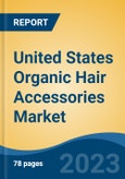 United States Organic Hair Accessories Market By Product Type, By End-User, By Price Range, By Distribution Channel, By Region, By Company, Forecast & Opportunities, 2018-2028F- Product Image
