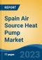Spain Air Source Heat Pump Market, By Process, By End Use, By Sales Channel, By Region, By Company, Forecast & Opportunities, 2018-2028F - Product Image