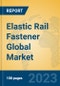 Elastic Rail Fastener Global Market Insights 2023, Analysis and Forecast to 2028, by Manufacturers, Regions, Technology, Product Type - Product Image