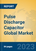 Pulse Discharge Capacitor Global Market Insights 2023, Analysis and Forecast to 2028, by Manufacturers, Regions, Technology, Application, Product Type- Product Image