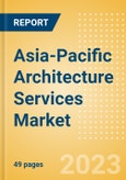Asia-Pacific (APAC) Architecture Services Market Summary, Competitive Analysis and Forecast to 2027- Product Image