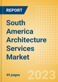 South America Architecture Services Market Summary, Competitive Analysis and Forecast to 2027- Product Image