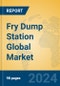 Fry Dump Station Global Market Insights 2023, Analysis and Forecast to 2028, by Manufacturers, Regions, Technology, Application, Product Type - Product Image