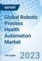 Global Robotic Process Health Automation Market, By Component, By Deployment Model ,By Operations, By Process, By Organization Size By Region and Forecast to 2030 - Product Image
