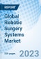 Global Robotic Surgery Systems Market, By Product Type, Brands, Application, End-Users, By Region and Forecast to 2030 - Product Image
