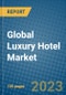 Global Luxury Hotel Market 2023-2030 - Product Thumbnail Image
