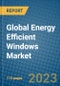 Global Energy Efficient Windows Market 2023-2030 - Product Image