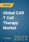 Global CAR T Cell Therapy Market 2023-2030 - Product Image