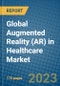 Global Augmented Reality (AR) in Healthcare Market 2023-2030 - Product Image