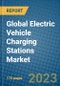 Global Electric Vehicle Charging Stations Market 2023-2030 - Product Image