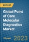 Global Point of Care Molecular Diagnostics Market 2023-2030 - Product Image