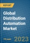Global Distribution Automation Market 2023-2030 - Product Image