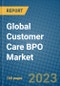 Global Customer Care BPO Market 2023-2030 - Product Thumbnail Image