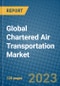 Global Chartered Air Transportation Market 2023-2030 - Product Image