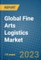 Global Fine Arts Logistics Market 2023-2030 - Product Image