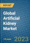 Global Artificial Kidney Market 2023-2030 - Product Image
