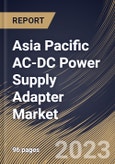 Asia Pacific AC-DC Power Supply Adapter Market Size, Share & Industry Trends Analysis Report By Application, By Type (AC-DC Wall Power Adapter and AC-DC External Plug-in Power Adapter), By Vertical, By Country and Growth Forecast, 2023 - 2029- Product Image