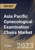 Asia Pacific Gynecological Examination Chairs Market Size, Share & Industry Trends Analysis Report By Type (Electric, and Non-Electric), By End-use (Hospitals, Outpatient Facilities, and Others), By Application, By Country and Growth Forecast, 2023 - 2029- Product Image