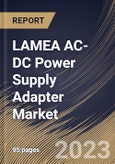 LAMEA AC-DC Power Supply Adapter Market Size, Share & Industry Trends Analysis Report By Application, By Type (AC-DC Wall Power Adapter and AC-DC External Plug-in Power Adapter), By Vertical, By Country and Growth Forecast, 2023 - 2029- Product Image