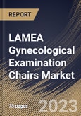 LAMEA Gynecological Examination Chairs Market Size, Share & Industry Trends Analysis Report By Type (Electric, and Non-Electric), By End-use (Hospitals, Outpatient Facilities, and Others), By Application, By Country and Growth Forecast, 2023 - 2029- Product Image