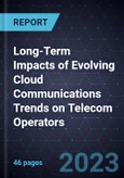 Long-Term Impacts of Evolving Cloud Communications Trends on Telecom Operators- Product Image
