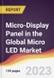 Micro-Display Panel in the Global Micro LED Market: Trends, Opportunities and Competitive Analysis 2023-2028 - Product Thumbnail Image