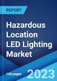 Hazardous Location LED Lighting Market by Class, Device Type, End Use Industry, and Region 2023-2028- Product Image