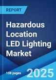 Hazardous Location LED Lighting Market 2025-2033- Product Image