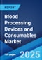 Blood Processing Devices and Consumables Market 2025-2033 - Product Image