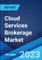 Cloud Services Brokerage Market by Service Type, Platform, Deployment Model, Organization Size, End User, and Region 2023-2028 - Product Image