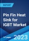 Pin Fin Heat Sink for IGBT Market by Material Type, Application, and Region 2023-2028 - Product Thumbnail Image