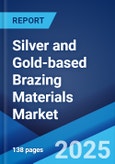 Silver and Gold-based Brazing Materials Market 2025-2033- Product Image