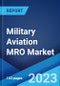 Military Aviation MRO Market by MRO Type, Aircraft Type, and Region 2023-2028 - Product Image