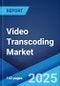 Video Transcoding Market by Component, Application, and Region 2023-2028 - Product Image