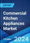 Commercial Kitchen Appliances Market: Global Industry Trends, Share, Size, Growth, Opportunity and Forecast 2023-2028 - Product Image