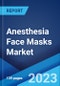 Anesthesia Face Masks Market by Usability, Material, Age Group, End User, and Region 2023-2028 - Product Image