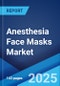 Anesthesia Face Masks Market by Usability, Material, Age Group, End User, and Region 2023-2028 - Product Image