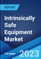 Intrinsically Safe Equipment Market: Global Industry Trends, Share, Size, Growth, Opportunity and Forecast 2023-2028 - Product Image