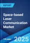 Space-based Laser Communication Market by Solution, Component, Application, End User, and Region 2023-2028 - Product Image