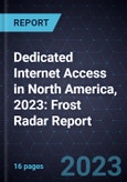 Dedicated Internet Access in North America, 2023: Frost Radar Report- Product Image