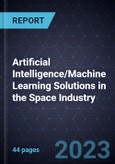 Artificial Intelligence/Machine Learning Solutions in the Space Industry- Product Image