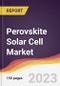 Perovskite Solar Cell Market: Trends, Opportunities and Competitive Analysis 2023-2028 - Product Image