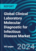 Global Clinical Laboratory Molecular Diagnostic for Infectious Disease Markets. Strategies and Trends. Forecasts by Application (Transplant, Respiratory, etc.) by Country. With Market Analysis & Executive Guides. 2023 to 2027- Product Image