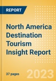 North America Destination Tourism Insight Report Including International Arrivals, Domestic Trips, Key Source / Origin Markets, Trends, Tourist Profiles, Spend Analysis, Key Infrastructure Projects and Attractions, Risks and Future Opportunities, 2023 Update- Product Image