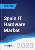 Spain IT Hardware Market Summary, Competitive Analysis and Forecast to 2027- Product Image