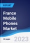 France Mobile Phones Market Summary, Competitive Analysis and Forecast to 2027 - Product Thumbnail Image