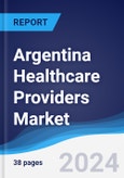 Argentina Healthcare Providers Market Summary, Competitive Analysis and Forecast to 2028- Product Image