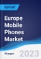 Europe Mobile Phones Market Summary, Competitive Analysis and Forecast to 2027 - Product Image
