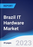 Brazil IT Hardware Market Summary, Competitive Analysis and Forecast to 2027- Product Image